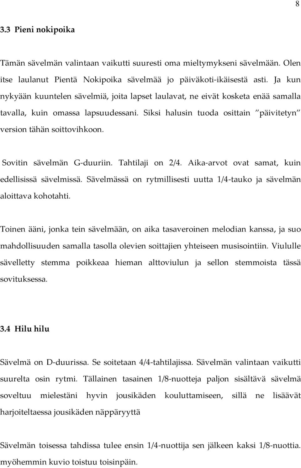 Sovitin sävelmän G-duuriin. Tahtilaji on 2/4. Aika-arvot ovat samat, kuin edellisissä sävelmissä. Sävelmässä on rytmillisesti uutta 1/4-tauko ja sävelmän aloittava kohotahti.