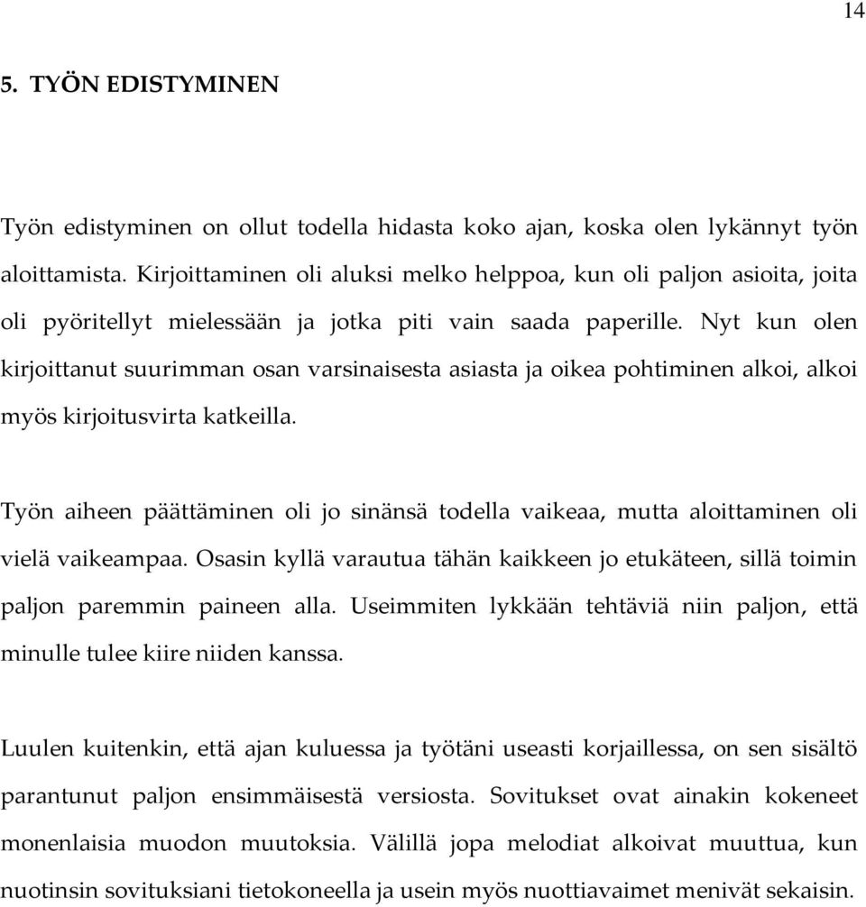 Nyt kun olen kirjoittanut suurimman osan varsinaisesta asiasta ja oikea pohtiminen alkoi, alkoi myös kirjoitusvirta katkeilla.