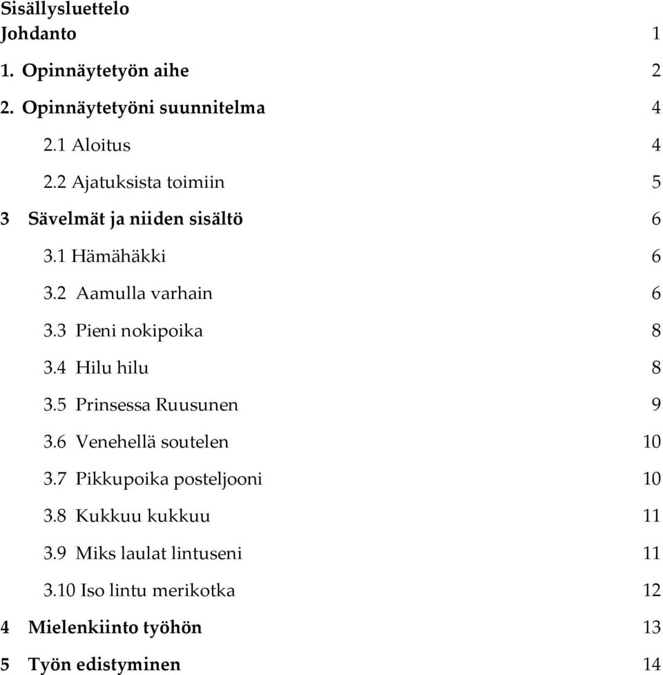 3 Pieni nokipoika 8 3.4 Hilu hilu 8 3.5 Prinsessa Ruusunen 9 3.6 Venehellä soutelen 10 3.