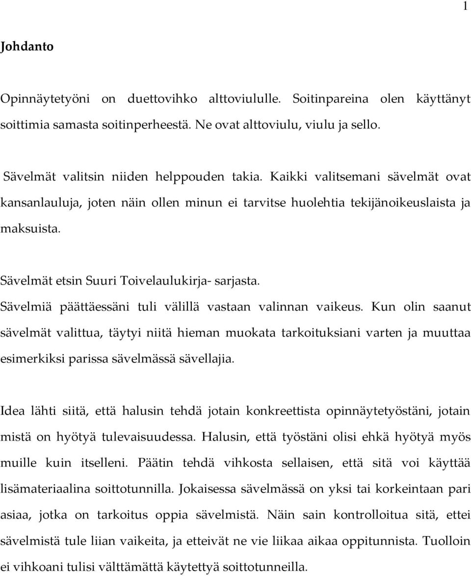 Sävelmiä päättäessäni tuli välillä vastaan valinnan vaikeus. Kun olin saanut sävelmät valittua, täytyi niitä hieman muokata tarkoituksiani varten ja muuttaa esimerkiksi parissa sävelmässä sävellajia.