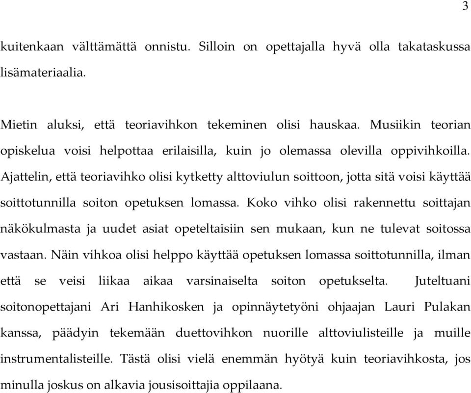 Ajattelin, että teoriavihko olisi kytketty alttoviulun soittoon, jotta sitä voisi käyttää soittotunnilla soiton opetuksen lomassa.