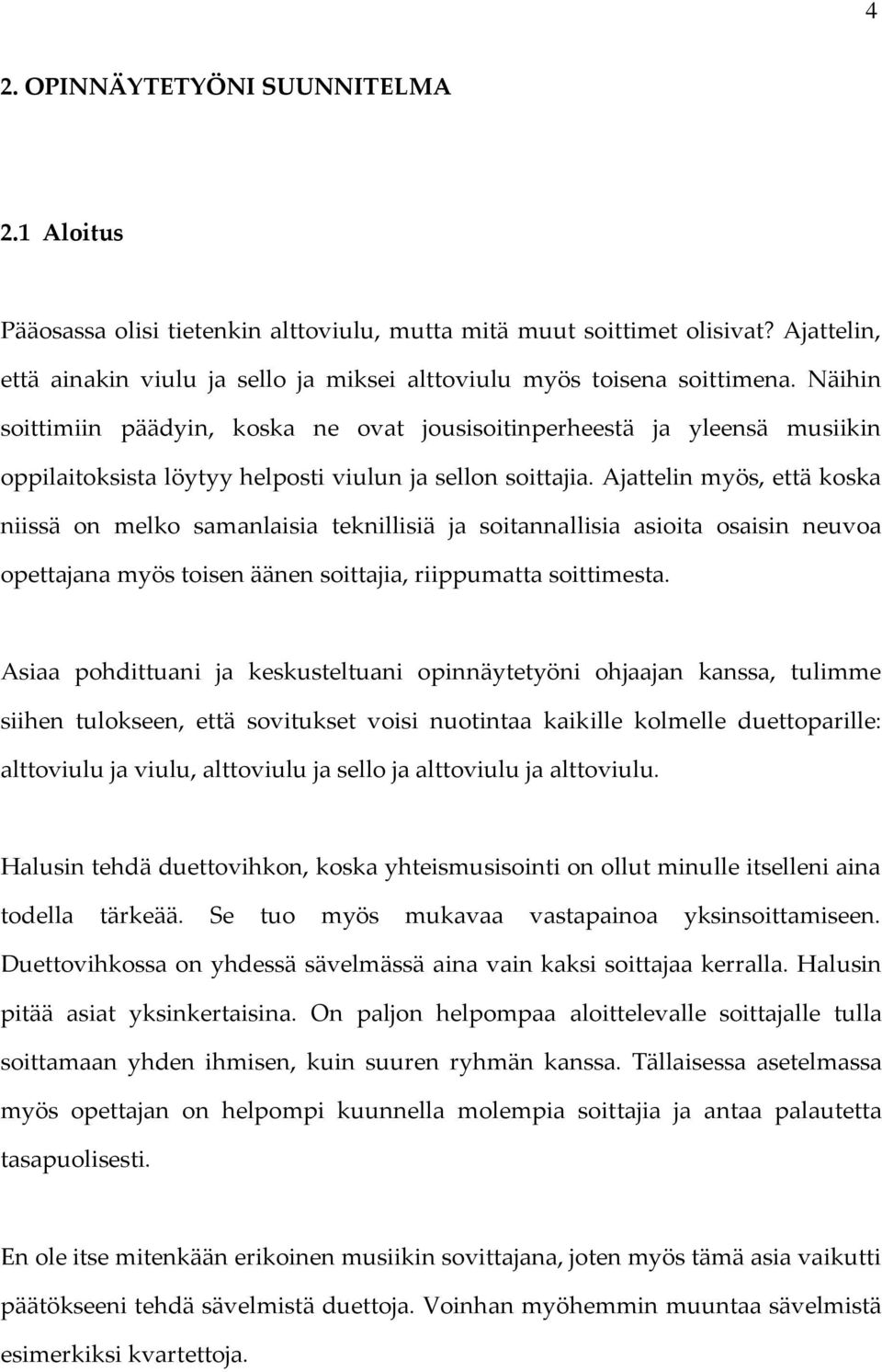 Näihin soittimiin päädyin, koska ne ovat jousisoitinperheestä ja yleensä musiikin oppilaitoksista löytyy helposti viulun ja sellon soittajia.