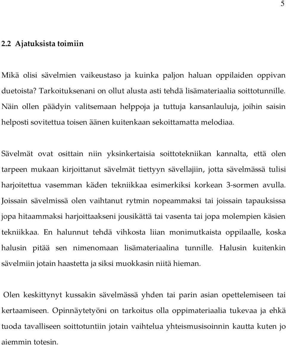 Sävelmät ovat osittain niin yksinkertaisia soittotekniikan kannalta, että olen tarpeen mukaan kirjoittanut sävelmät tiettyyn sävellajiin, jotta sävelmässä tulisi harjoitettua vasemman käden