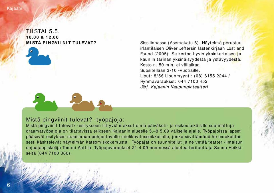 Liput: 8/5 Lipunmyynti: (08) 6155 2244 / Ryhmävaraukset: 044 7100 452 Järj. Kajaanin Kaupunginteatteri Mistä pingviinit tulevat? -työpajoja: Mistä pingviinit tulevat?