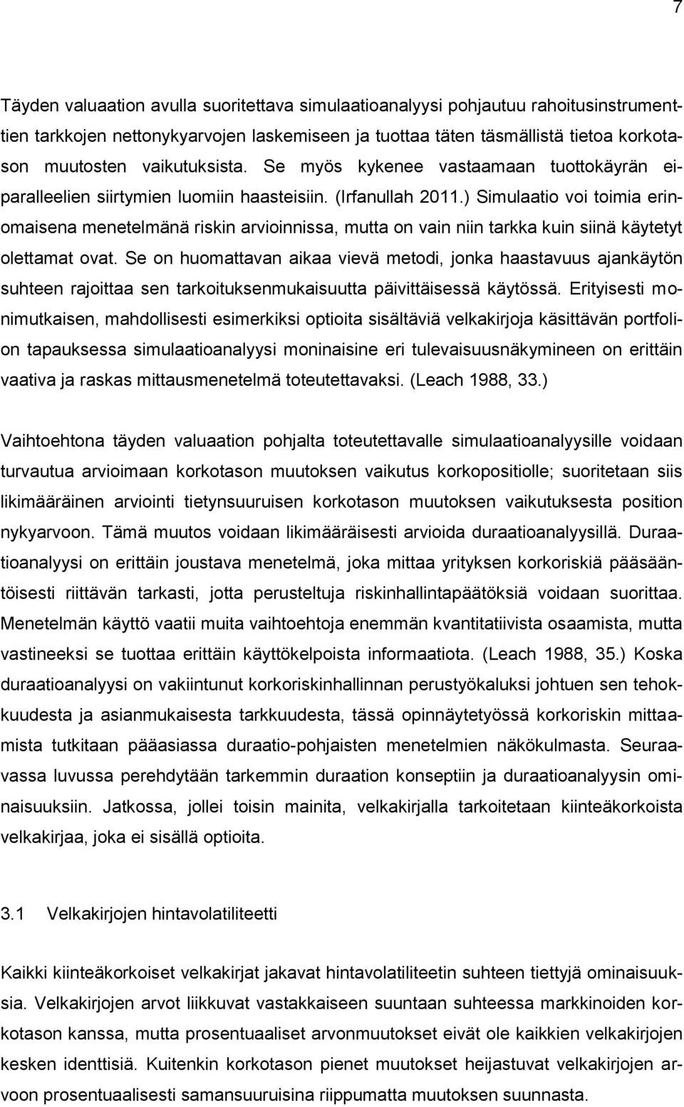 ) Simulaatio voi toimia erinomaisena menetelmänä riskin arvioinnissa, mutta on vain niin tarkka kuin siinä käytetyt olettamat ovat.