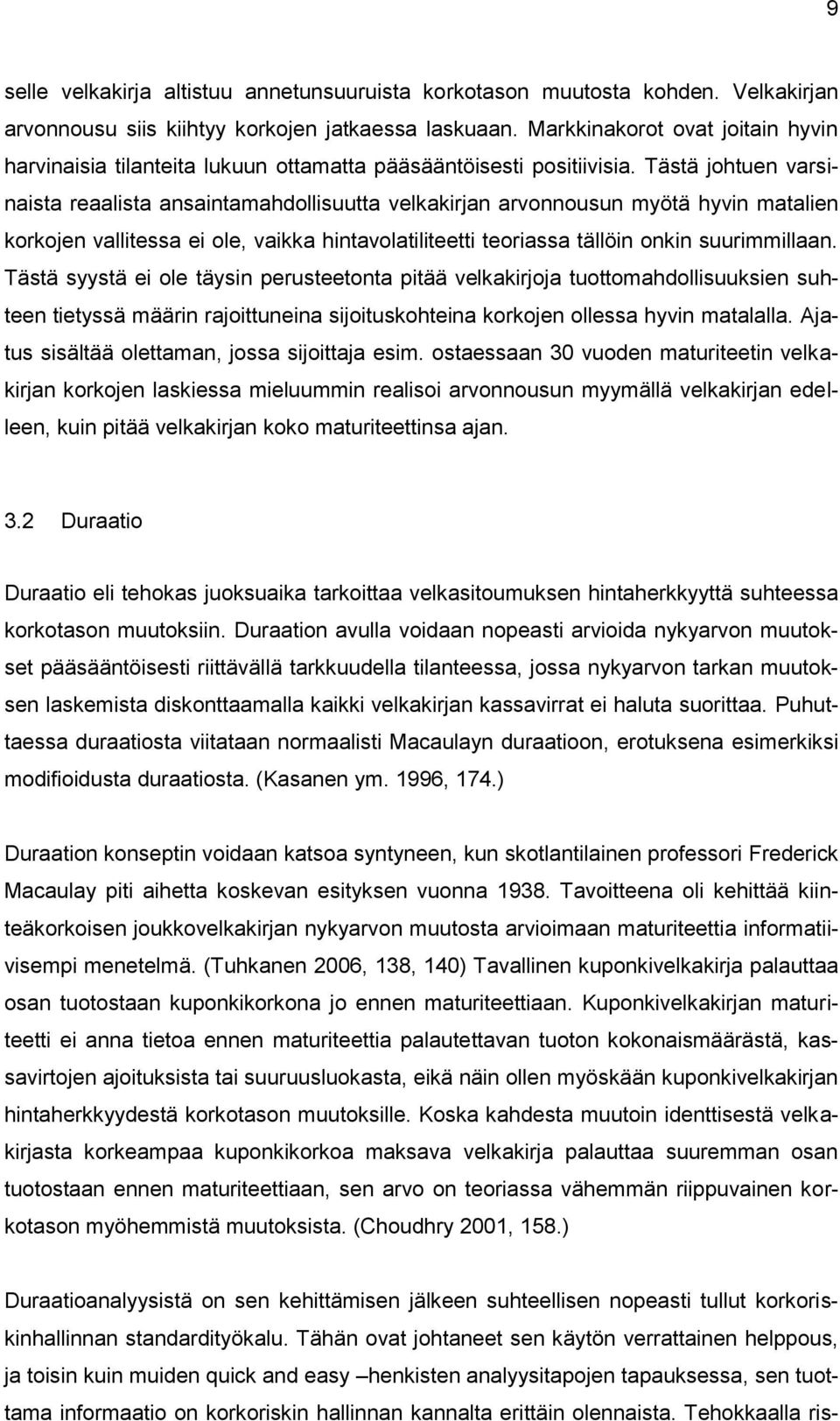 Tästä johtuen varsinaista reaalista ansaintamahdollisuutta velkakirjan arvonnousun myötä hyvin matalien korkojen vallitessa ei ole, vaikka hintavolatiliteetti teoriassa tällöin onkin suurimmillaan.