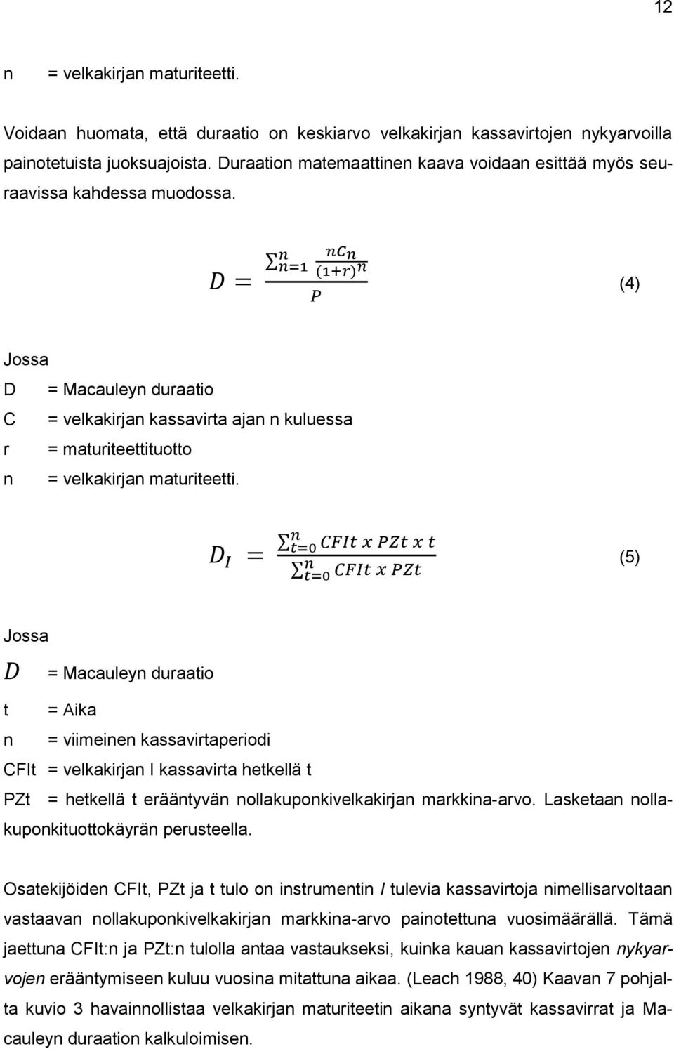 (4) Jossa D = Macauleyn duraatio C = velkakirjan kassavirta ajan n kuluessa r = maturiteettituotto n = velkakirjan maturiteetti.