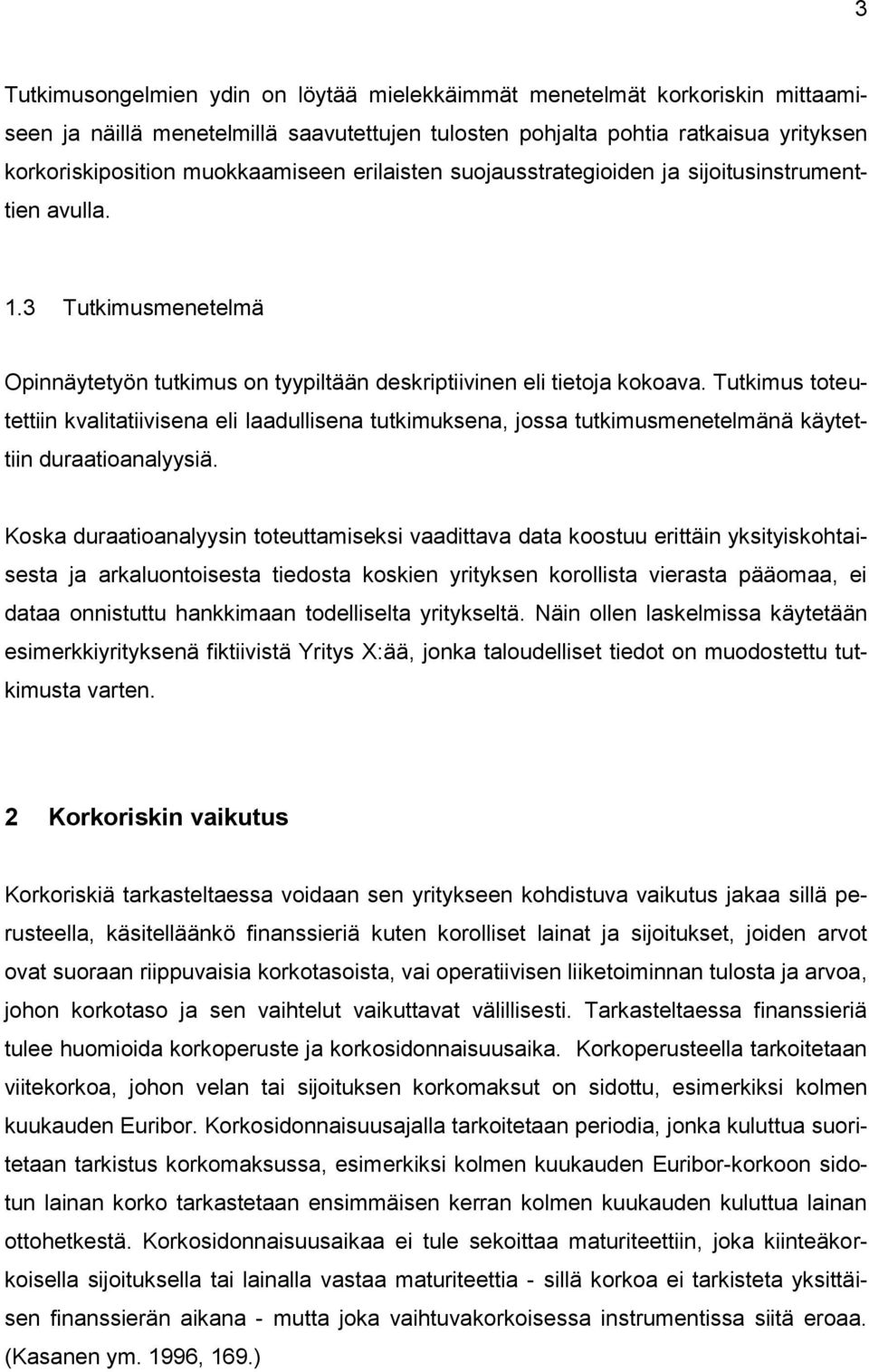 Tutkimus toteutettiin kvalitatiivisena eli laadullisena tutkimuksena, jossa tutkimusmenetelmänä käytettiin duraatioanalyysiä.