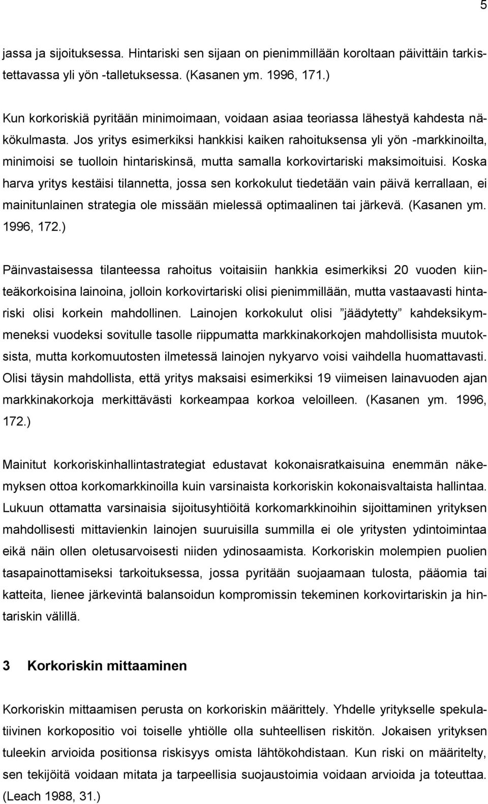 Jos yritys esimerkiksi hankkisi kaiken rahoituksensa yli yön -markkinoilta, minimoisi se tuolloin hintariskinsä, mutta samalla korkovirtariski maksimoituisi.