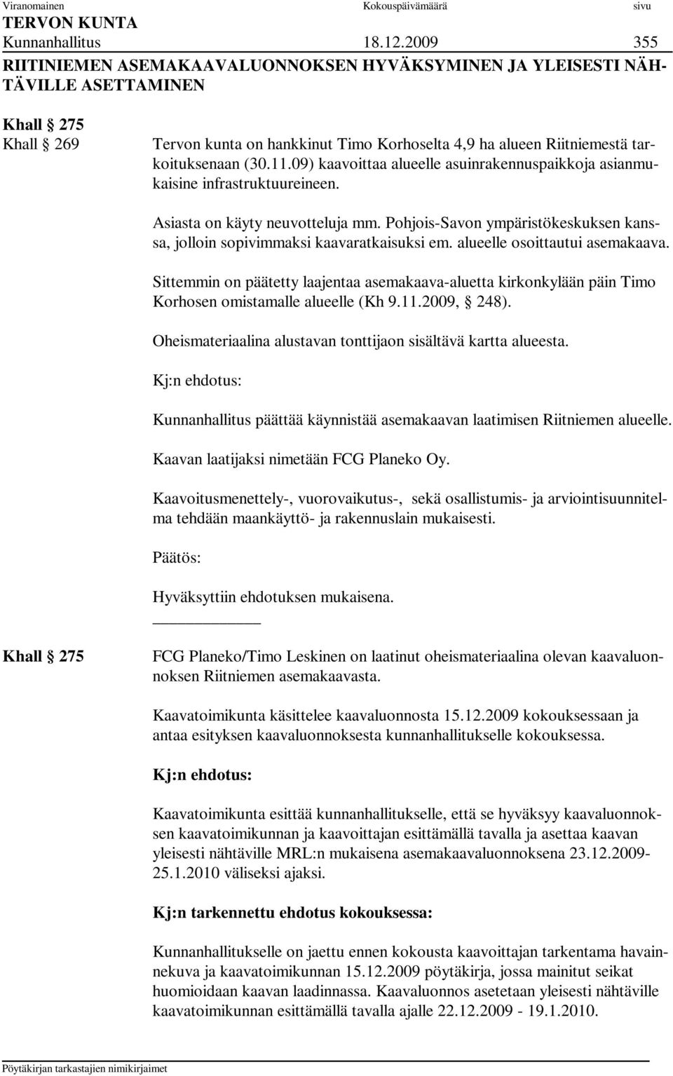 (30.11.09) kaavoittaa alueelle asuinrakennuspaikkoja asianmukaisine infrastruktuureineen. Asiasta on käyty neuvotteluja mm.