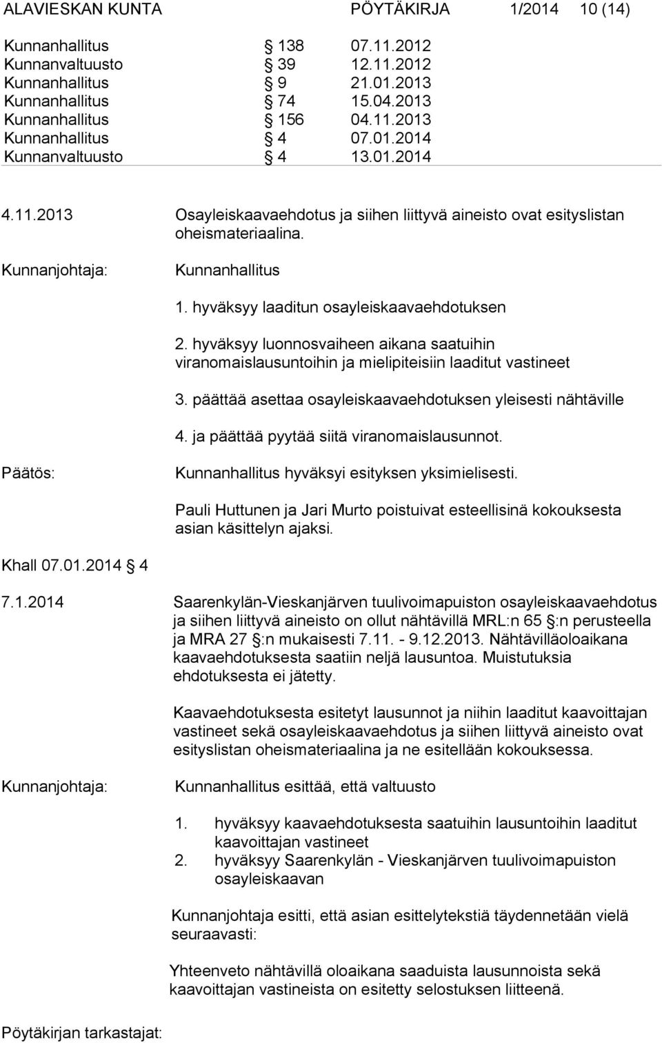 hyväksyy laaditun osayleiskaavaehdotuksen 2. hyväksyy luonnosvaiheen aikana saatuihin viranomaislausuntoihin ja mielipiteisiin laaditut vastineet 3.