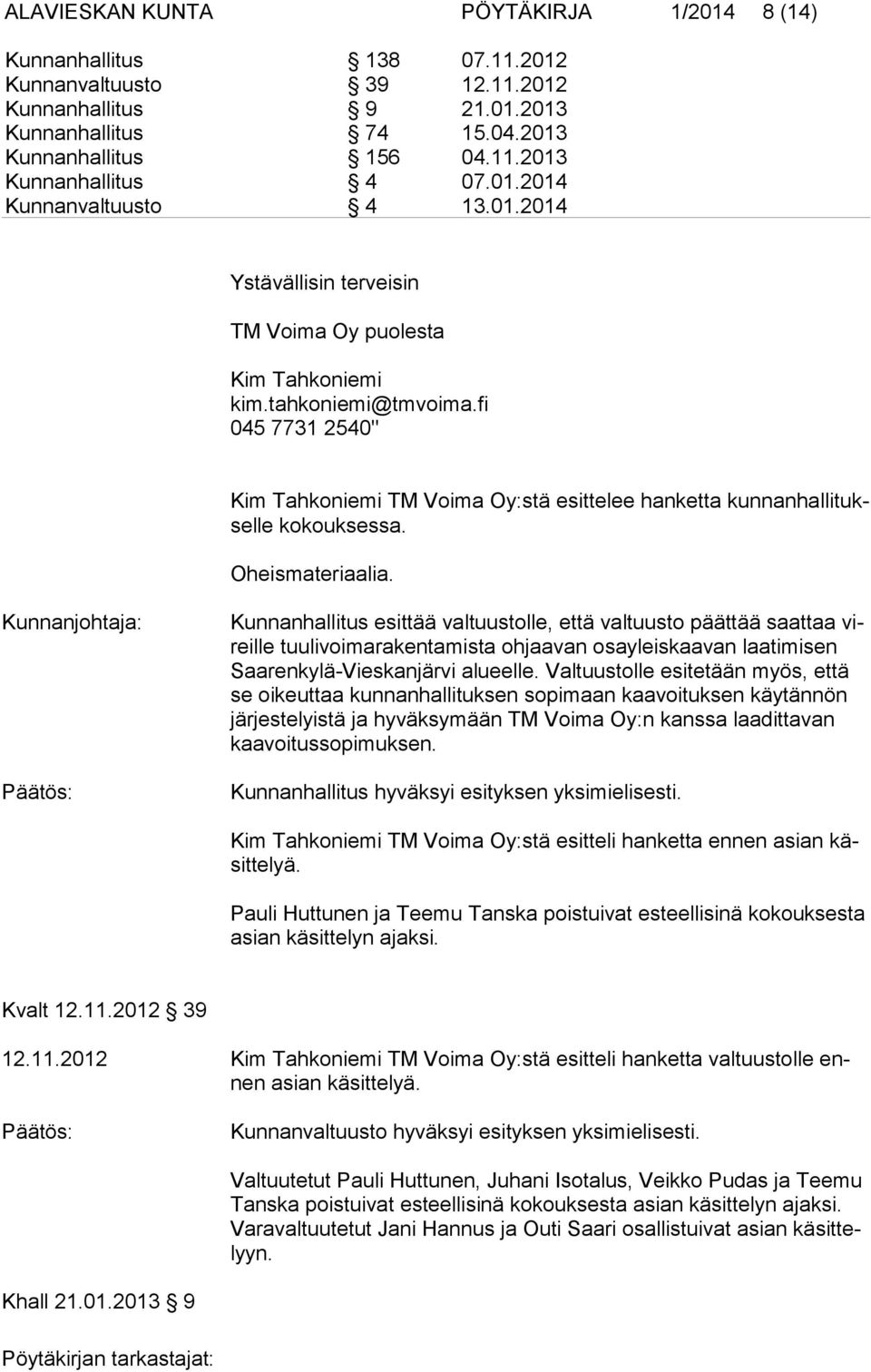 fi 045 7731 2540" Kim Tahkoniemi TM Voima Oy:stä esittelee hanketta kunnanhallitukselle kokouksessa. Oheismateriaalia.