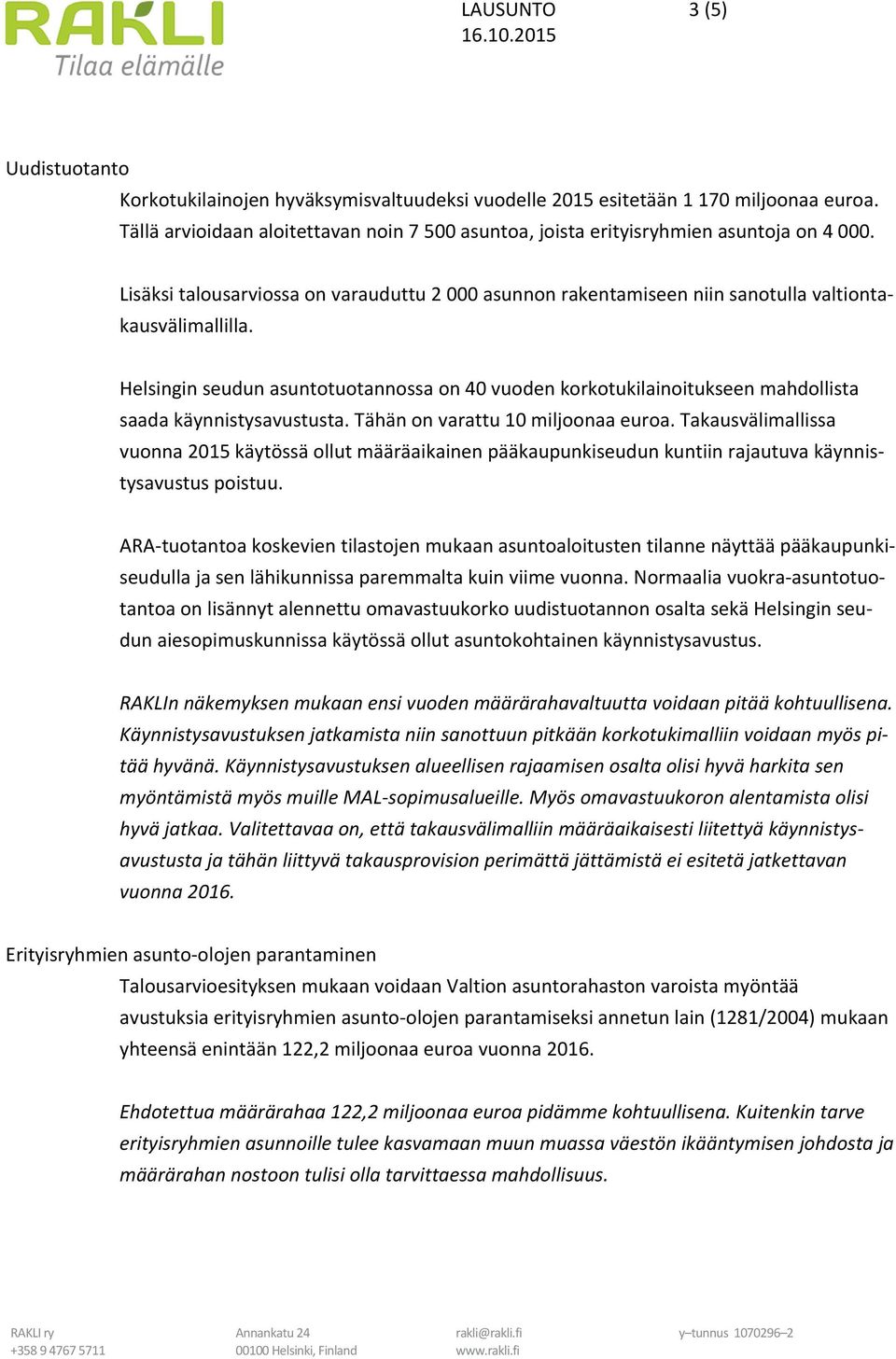 Helsingin seudun asuntotuotannossa on 40 vuoden korkotukilainoitukseen mahdollista saada käynnistysavustusta. Tähän on varattu 10 miljoonaa euroa.