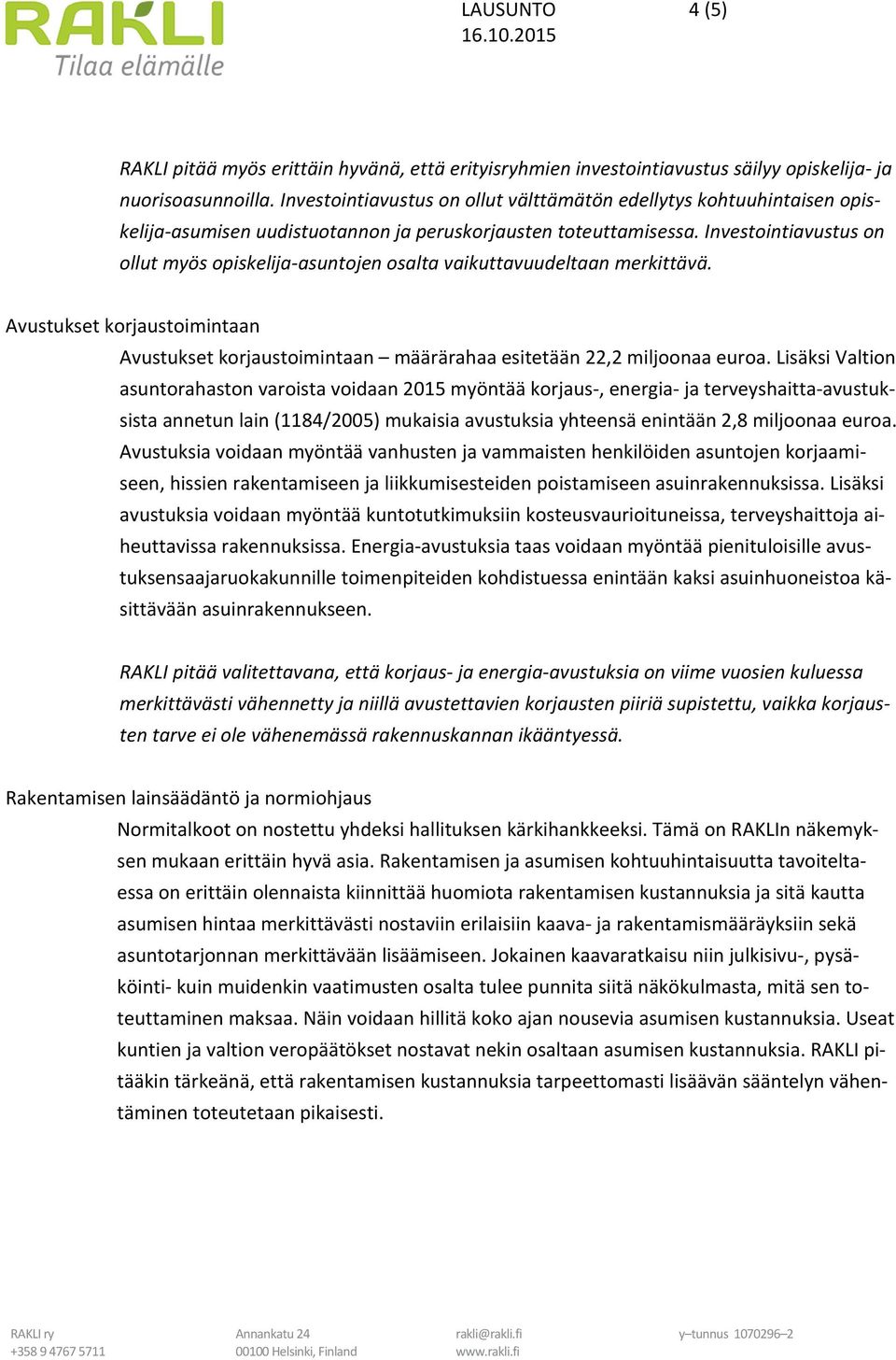 Investointiavustus on ollut myös opiskelija asuntojen osalta vaikuttavuudeltaan merkittävä. Avustukset korjaustoimintaan Avustukset korjaustoimintaan määrärahaa esitetään 22,2 miljoonaa euroa.