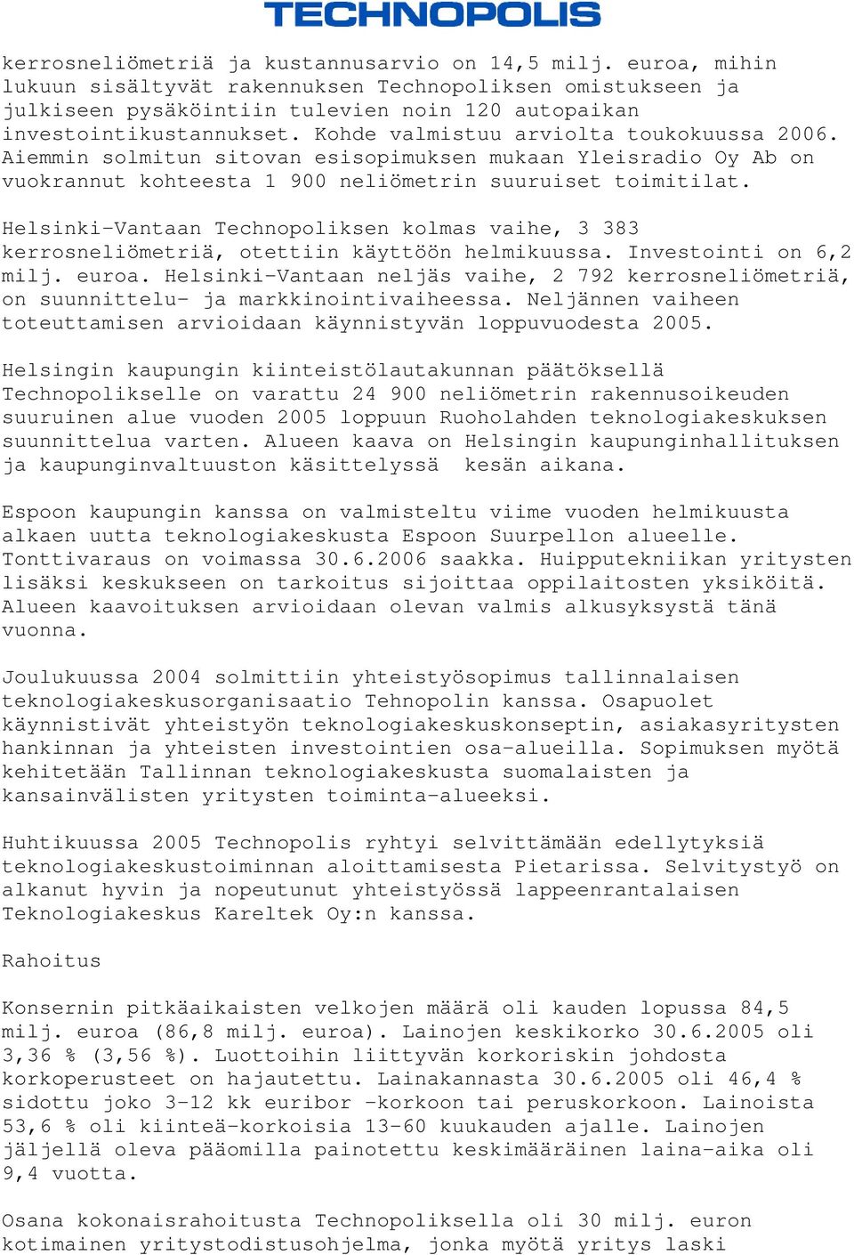 Helsinki-Vantaan Technopoliksen kolmas vaihe, 3 383 kerrosneliömetriä, otettiin käyttöön helmikuussa. Investointi on 6,2 milj. euroa.