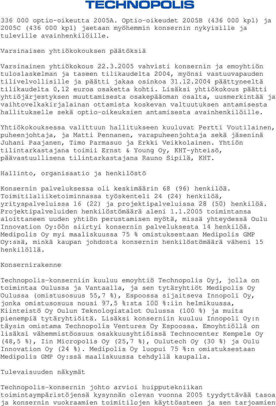 2005 vahvisti konsernin ja emoyhtiön tuloslaskelman ja taseen tilikaudelta 2004, myönsi vastuuvapauden tilivelvollisille ja päätti jakaa osinkoa 31.12.