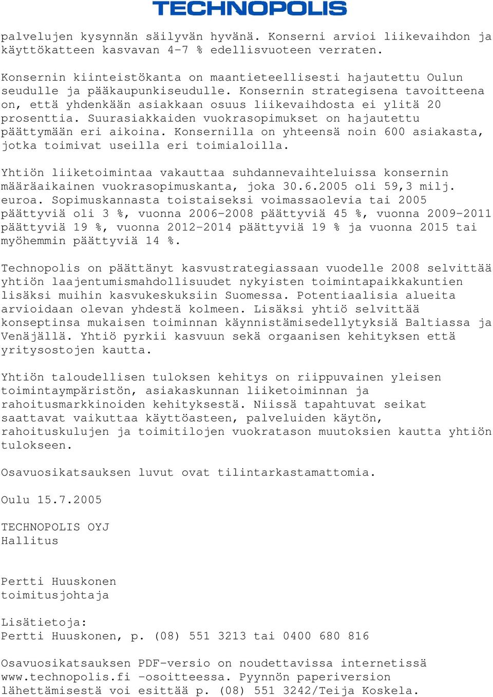 Konsernin strategisena tavoitteena on, että yhdenkään asiakkaan osuus liikevaihdosta ei ylitä 20 prosenttia. Suurasiakkaiden vuokrasopimukset on hajautettu päättymään eri aikoina.