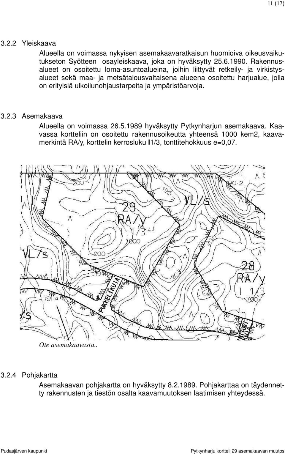 ulkoilunohjaustarpeita ja ympäristöarvoja. 3.2.3 Asemakaava Alueella on voimassa 26.5.1989 hyväksytty Pytkynharjun asemakaava.