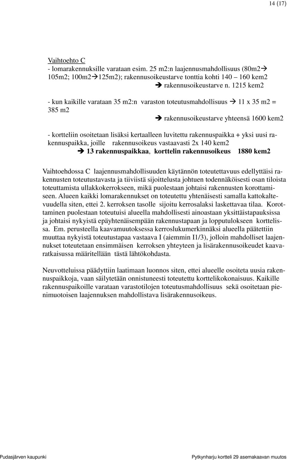 + yksi uusi rakennuspaikka, joille rakennusoikeus vastaavasti 2x 140 kem2 13 rakennuspaikkaa, korttelin rakennusoikeus 1880 kem2 Vaihtoehdossa C laajennusmahdollisuuden käytännön toteutettavuus