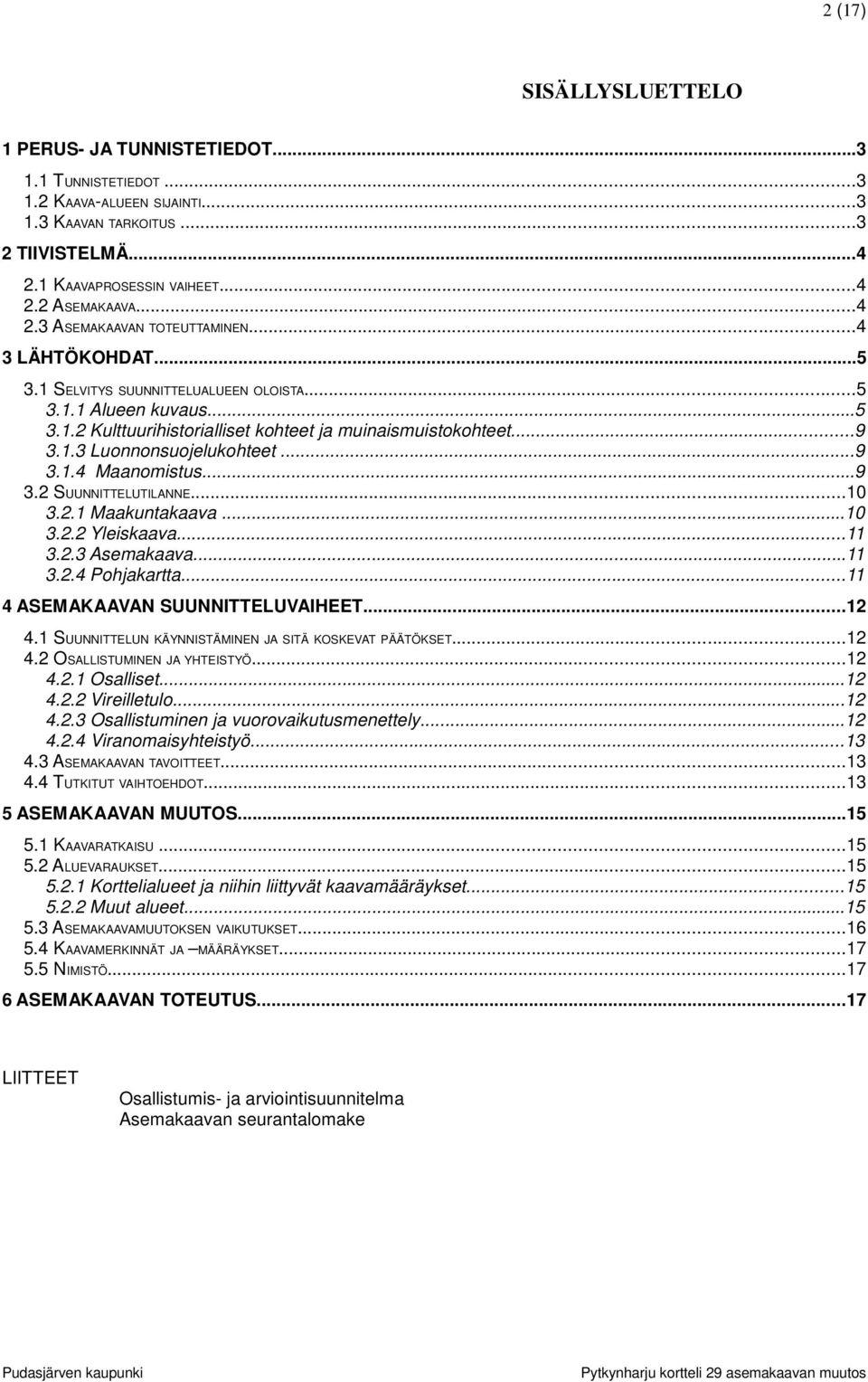 ..9 3.1.4 Maanomistus...9 3.2 SUUNNITTELUTILANNE...10 3.2.1 Maakuntakaava...10 3.2.2 Yleiskaava...11 3.2.3 Asemakaava...11 3.2.4 Pohjakartta...11 4 ASEMAKAAVAN SUUNNITTELUVAIHEET...12 4.