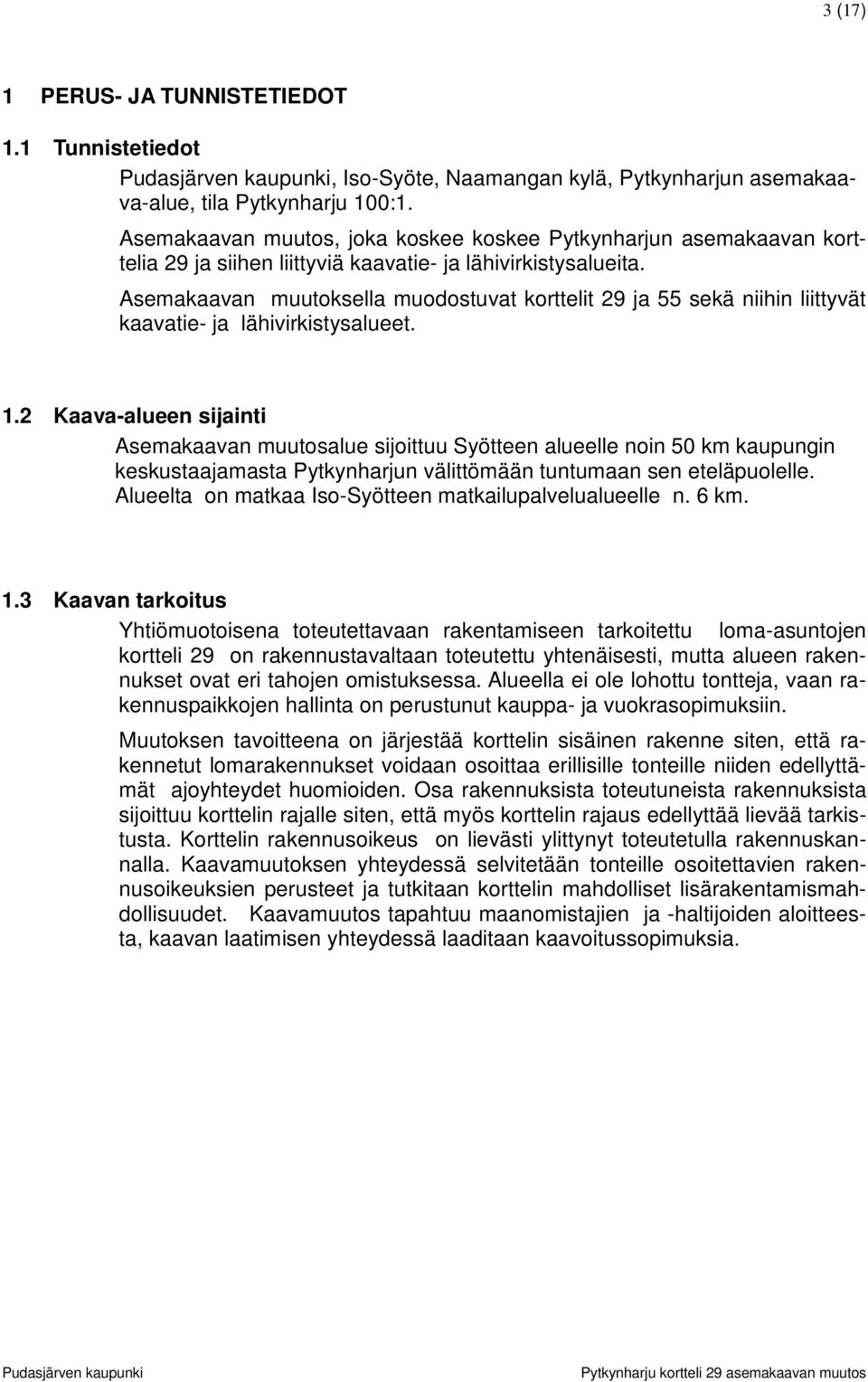 Asemakaavan muutoksella muodostuvat korttelit 29 ja 55 sekä niihin liittyvät kaavatie- ja lähivirkistysalueet. 1.