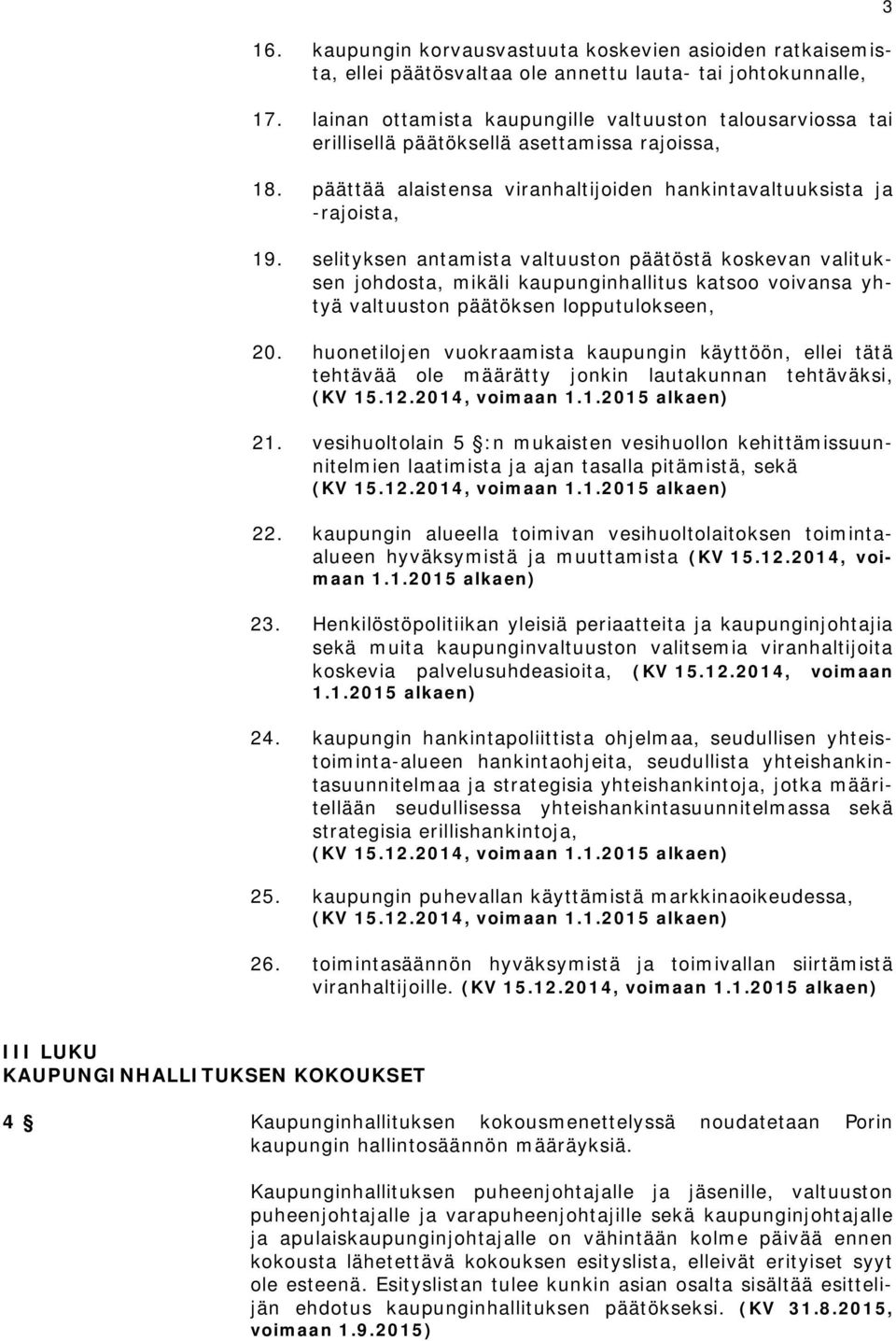 selityksen antamista valtuuston päätöstä koskevan valituksen johdosta, mikäli kaupunginhallitus katsoo voivansa yhtyä valtuuston päätöksen lopputulokseen, 20.