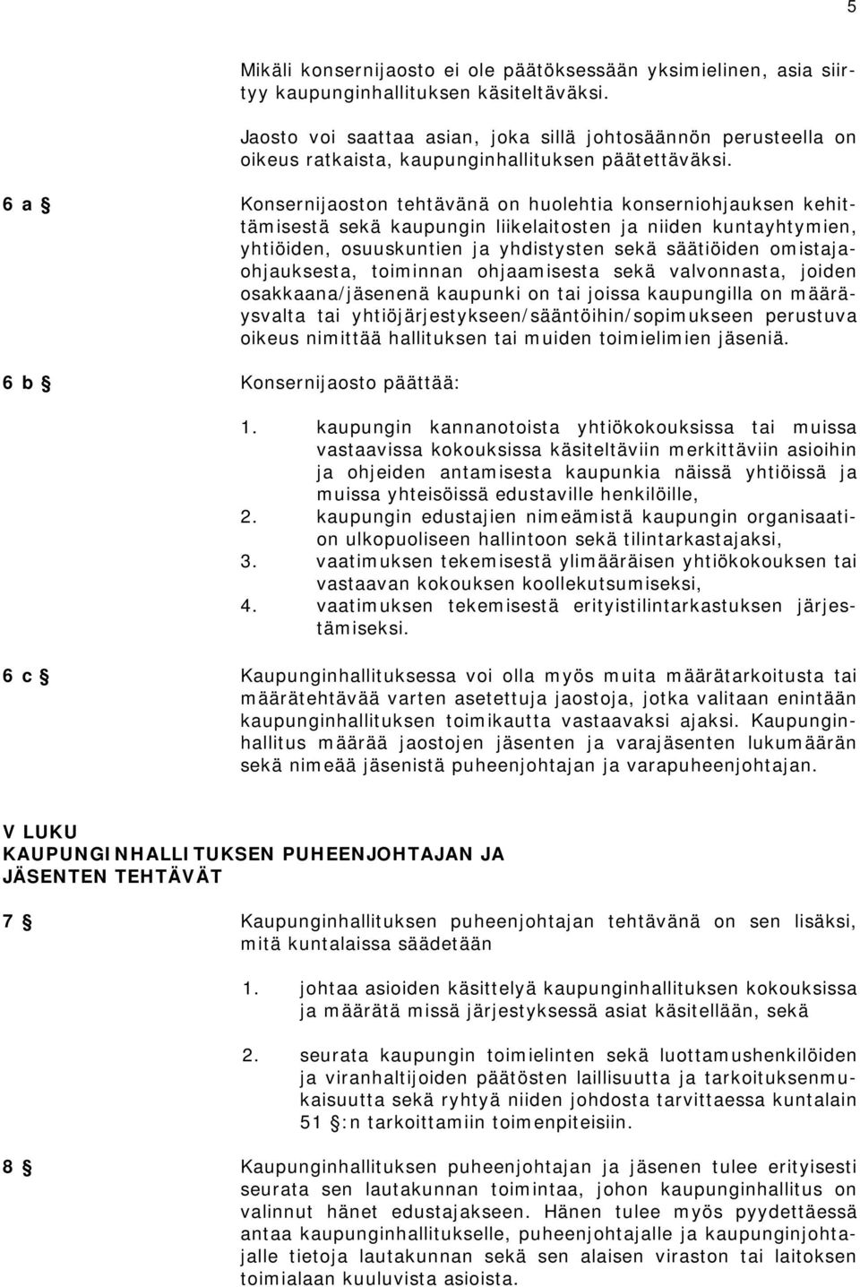 6 a Konsernijaoston tehtävänä on huolehtia konserniohjauksen kehittämisestä sekä kaupungin liikelaitosten ja niiden kuntayhtymien, yhtiöiden, osuuskuntien ja yhdistysten sekä säätiöiden