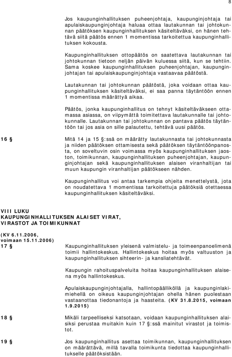 Sama koskee kaupunginhallituksen puheenjohtajan, kaupunginjohtajan tai apulaiskaupunginjohtaja vastaavaa päätöstä.