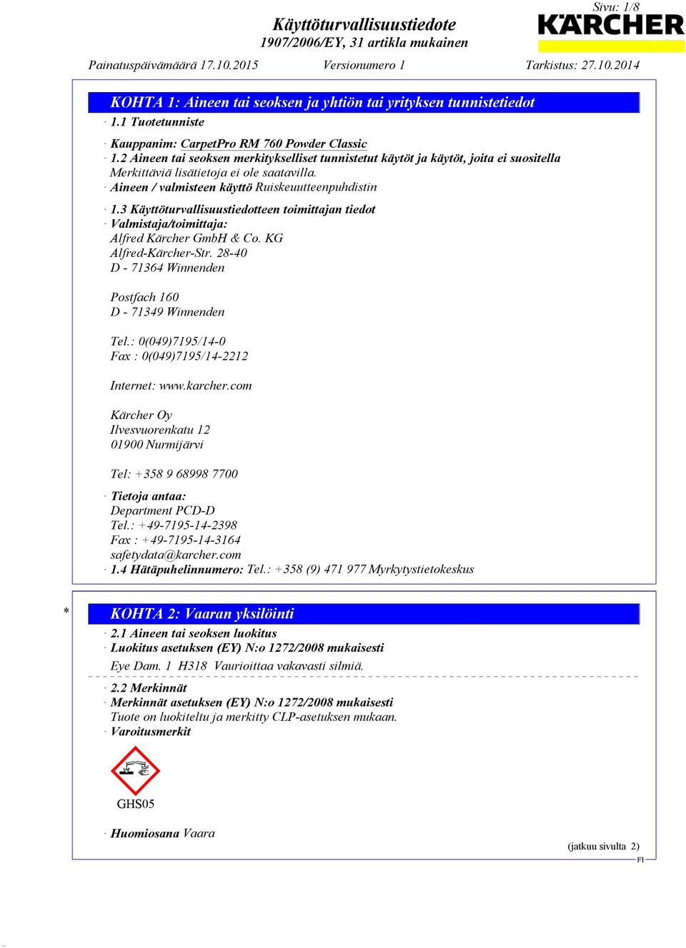 3 Käyttöturvallisuustiedotteen toimittajan tiedot Valmistaja/toimittaja: Alfred Kärcher GmbH & Co. KG Alfred-Kärcher-Str. 28-40 D - 71364 Winnenden Postfach 160 D - 71349 Winnenden Tel.