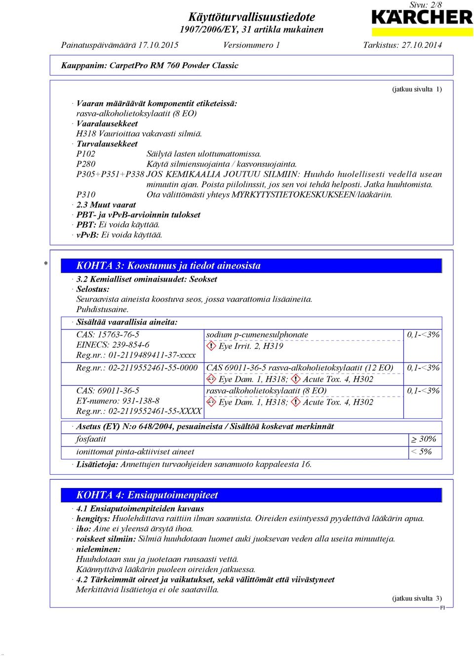 Poista piilolinssit, jos sen voi tehdä helposti. Jatka huuhtomista. P310 Ota välittömästi yhteys MYRKYTYSTIETOKESKUKSEEN/lääkäriin. 2.