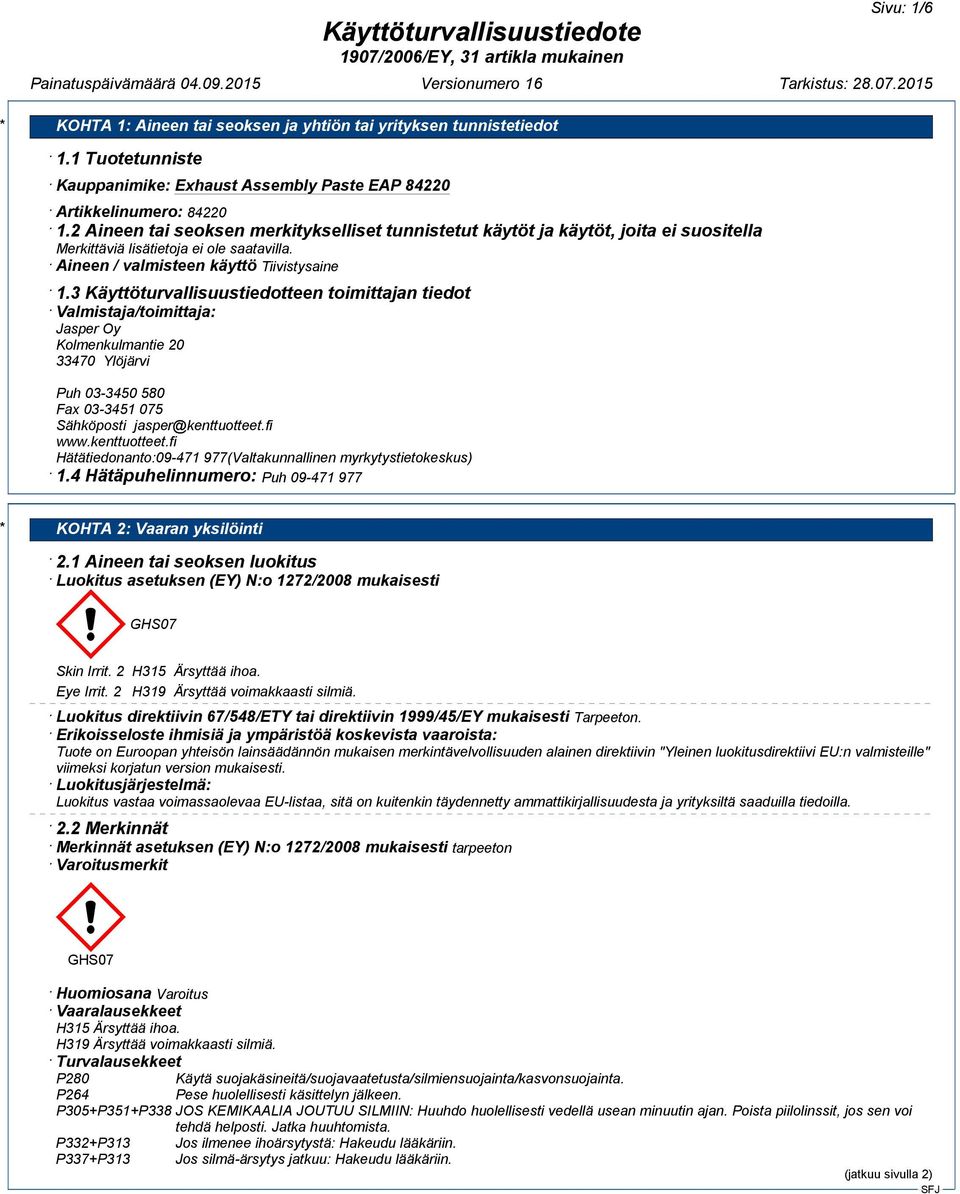 3 Käyttöturvallisuustiedotteen toimittajan tiedot Valmistaja/toimittaja: Jasper Oy Kolmenkulmantie 20 33470 Ylöjärvi Puh 03-3450 580 Fax 03-3451 075 Sähköposti jasper@kenttuotteet.