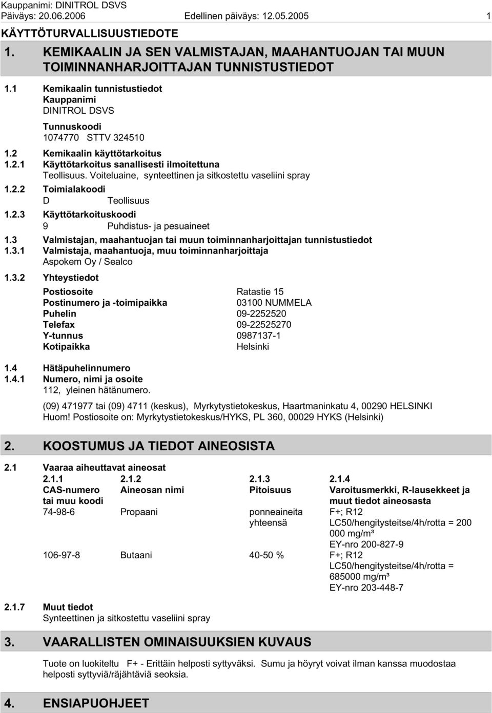 Voiteluaine, synteettinen ja sitkostettu vaseliini spray 1.2.2 Toimialakoodi D Teollisuus 1.2.3 Käyttötarkoituskoodi 9 Puhdistus- ja pesuaineet 1.