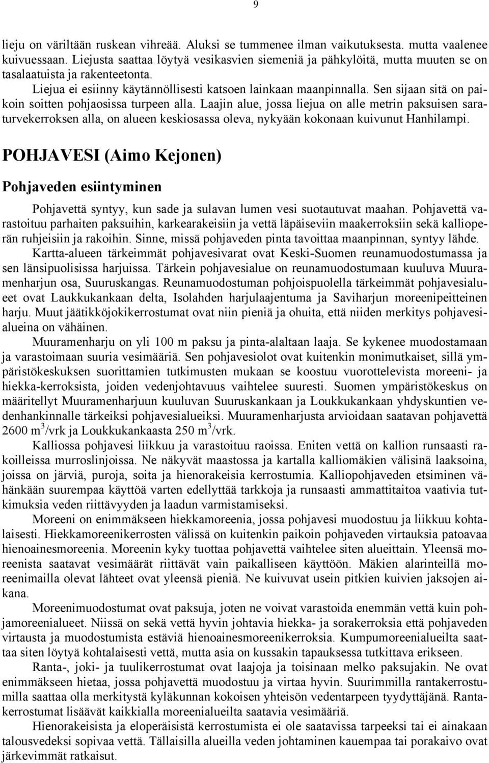 Sen sijaan sitä on paikoin soitten pohjaosissa turpeen alla.