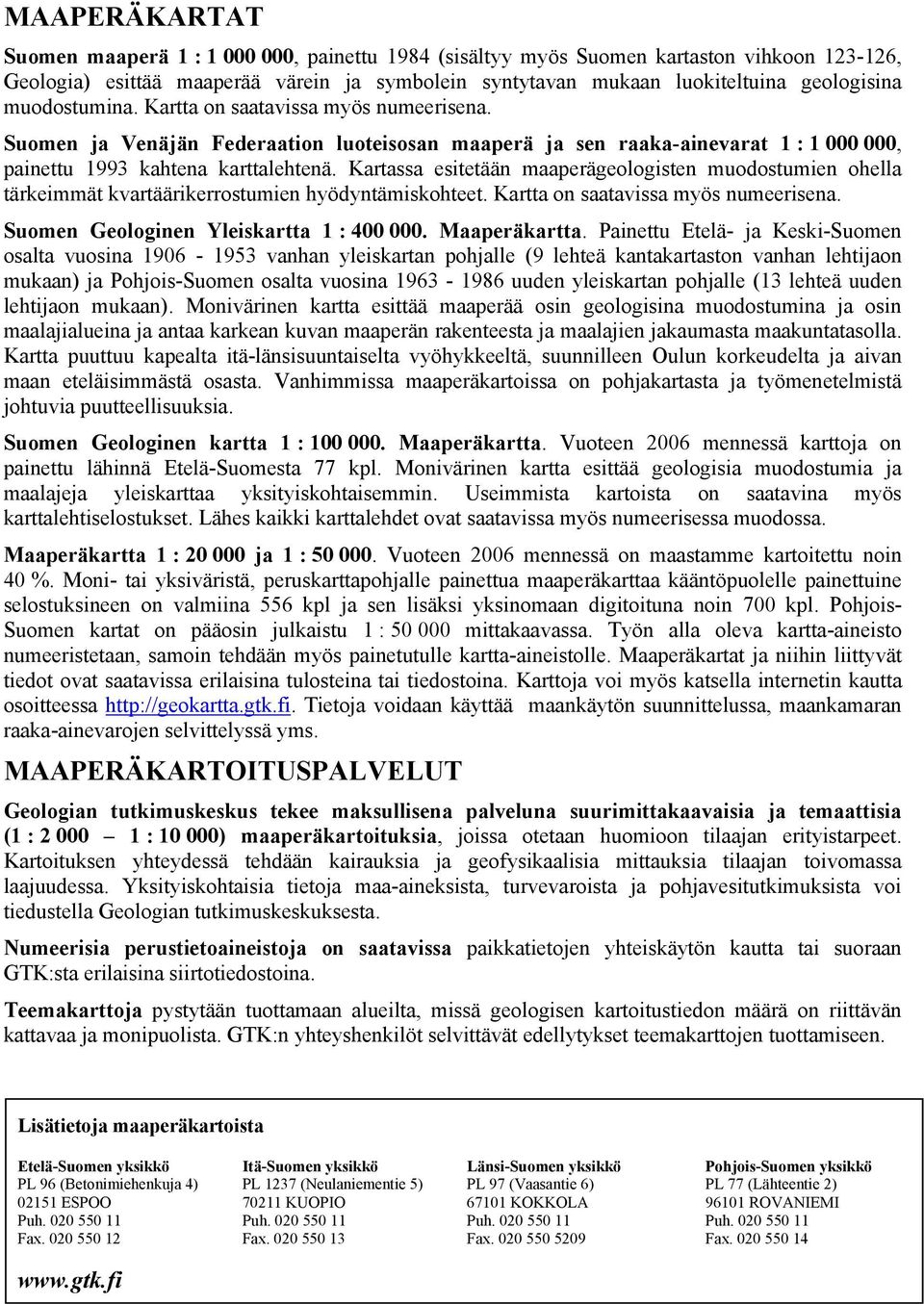 Kartassa esitetään maaperägeologisten muodostumien ohella tärkeimmät kvartäärikerrostumien hyödyntämiskohteet. Kartta on saatavissa myös numeerisena. Suomen Geologinen Yleiskartta 1 : 400 000.