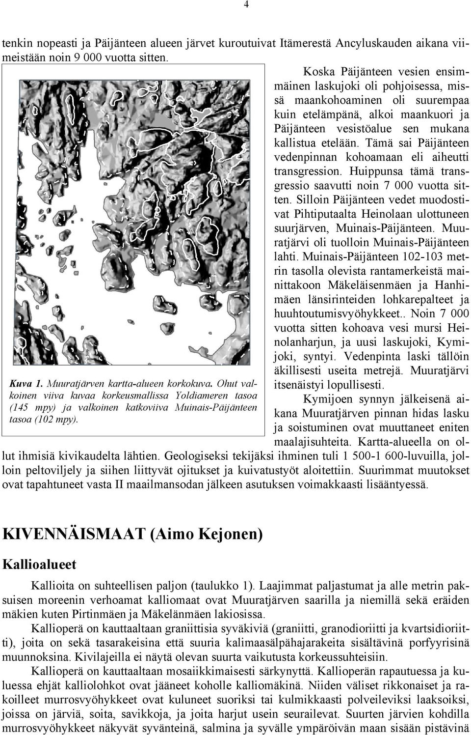 Tämä sai Päijänteen vedenpinnan kohoamaan eli aiheutti transgression. Huippunsa tämä transgressio saavutti noin 7 000 vuotta sitten.