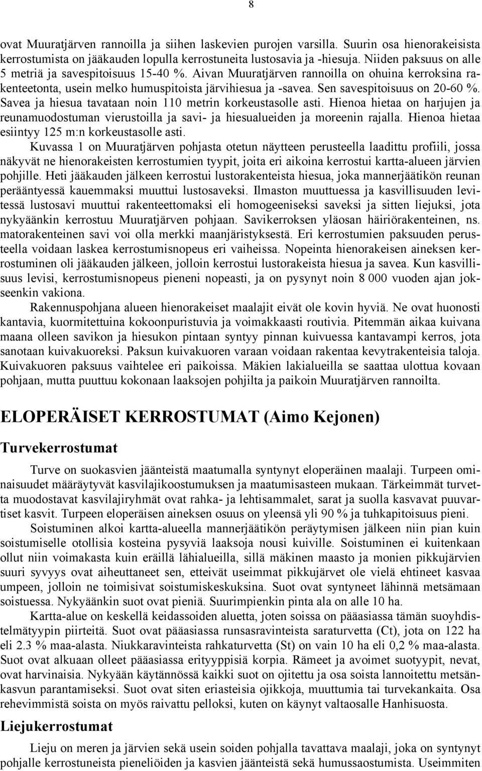 Sen savespitoisuus on 20-60 %. Savea ja hiesua tavataan noin 110 metrin korkeustasolle asti. Hienoa hietaa on harjujen ja reunamuodostuman vierustoilla ja savi- ja hiesualueiden ja moreenin rajalla.