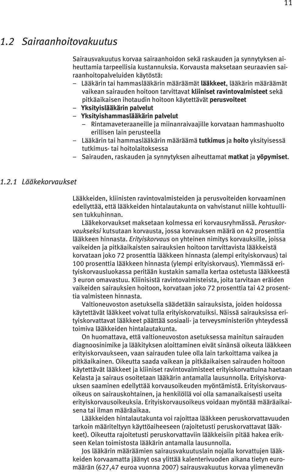 sekä pitkäaikaisen ihotaudin hoitoon käytettävät perusvoiteet Yksityislääkärin palvelut Yksityishammaslääkärin palvelut Rintamaveteraaneille ja miinanraivaajille korvataan hammashuolto erillisen lain