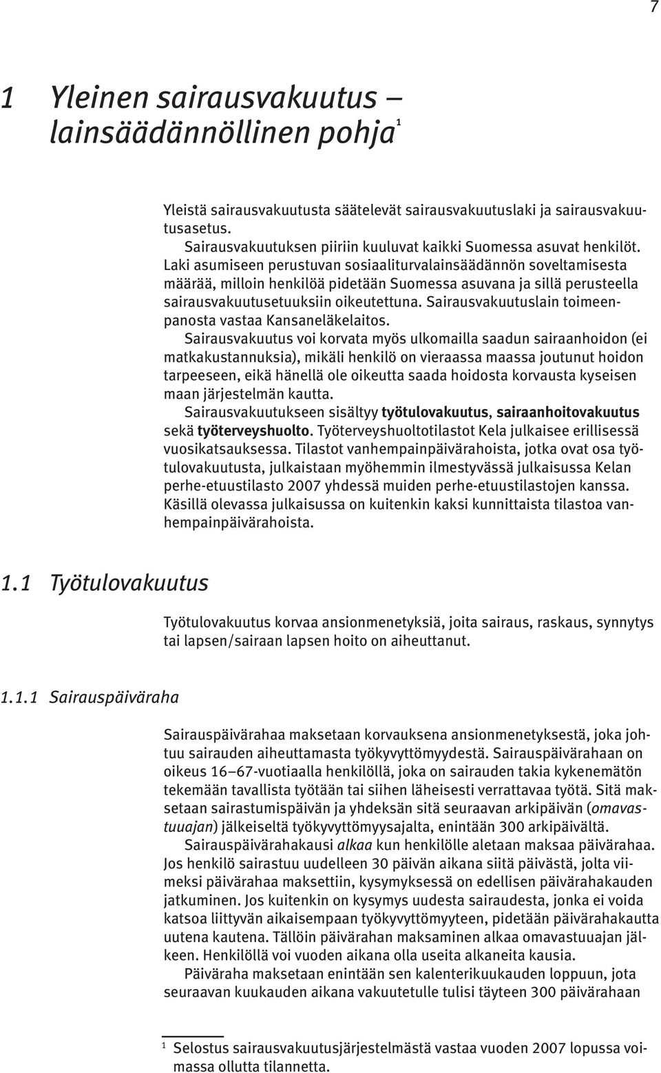 Laki asumiseen perustuvan sosiaaliturvalainsäädännön soveltamisesta määrää, milloin henkilöä pidetään Suomessa asuvana ja sillä perusteella sairausvakuutusetuuksiin oikeutettuna.