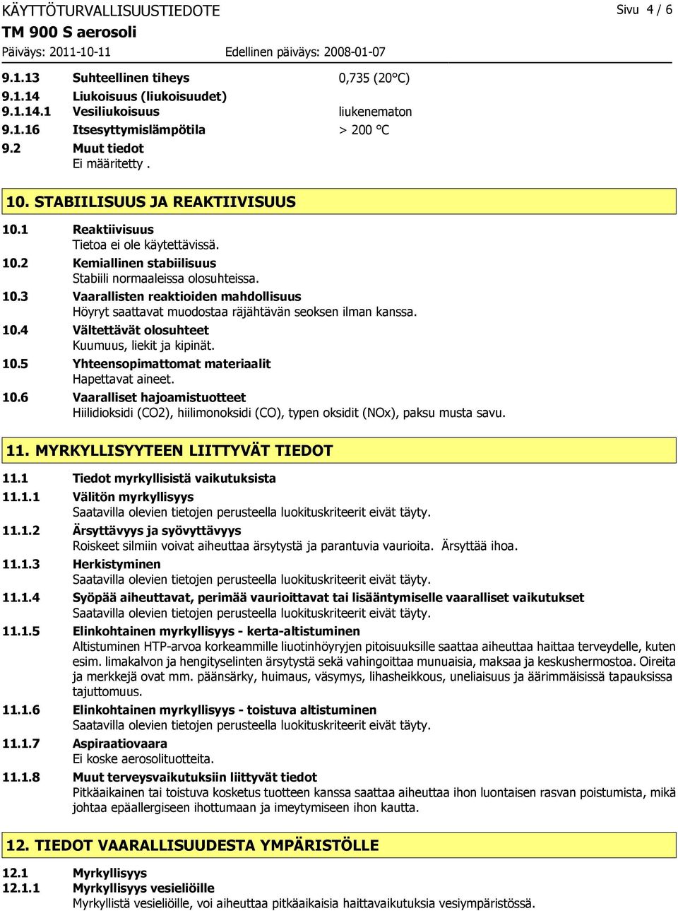 10.4 Vältettävät olosuhteet Kuumuus, liekit ja kipinät. 10.5 Yhteensopimattomat materiaalit Hapettavat aineet. 10.6 Vaaralliset hajoamistuotteet Hiilidioksidi (CO2), hiilimonoksidi (CO), typen oksidit (NOx), paksu musta savu.