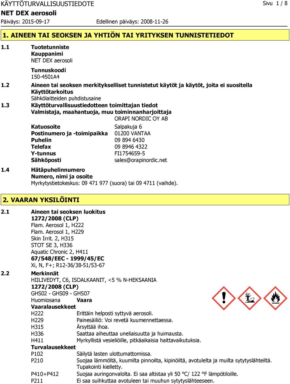 3 Käyttöturvallisuustiedotteen toimittajan tiedot Valmistaja, maahantuoja, muu toiminnanharjoittaja ORAPI NORDIC OY AB Katuosoite Salpakuja 6 Postinumero ja -toimipaikka 01200 VANTAA Puhelin 09 894