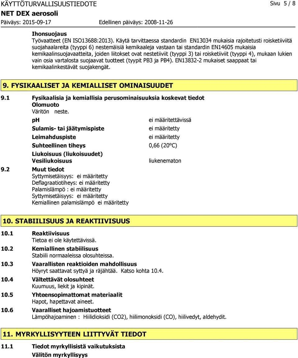 liitokset ovat nestetiiviit (tyyppi 3) tai roisketiiviit (tyyppi 4), mukaan lukien vain osia vartalosta suojaavat tuotteet (tyypit PB3 ja PB4).
