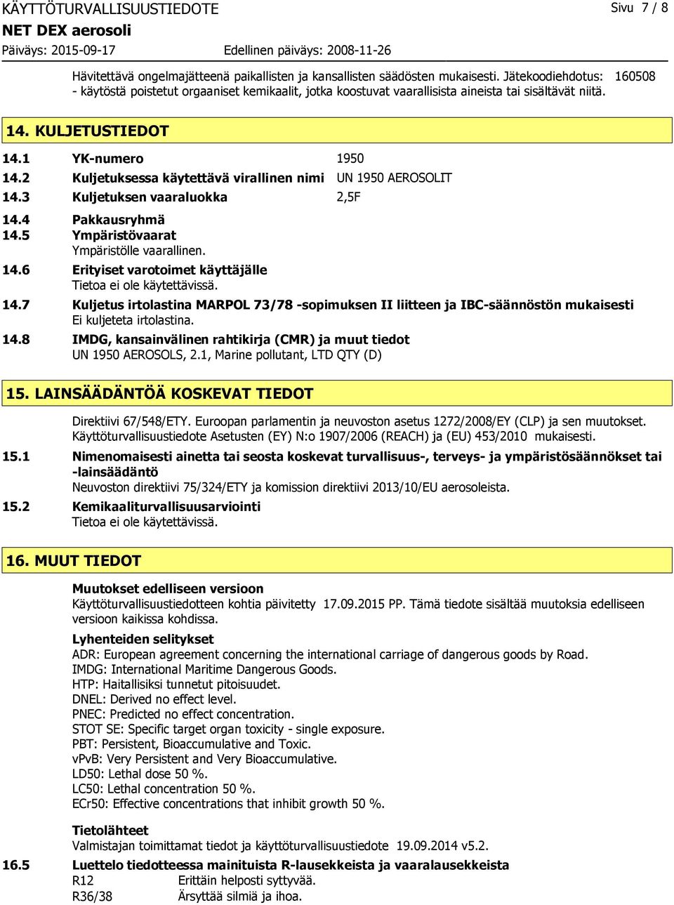 2 Kuljetuksessa käytettävä virallinen nimi UN 1950 AEROSOLIT 14.3 Kuljetuksen vaaraluokka 2,5F 14.4 Pakkausryhmä 14.5 Ympäristövaarat Ympäristölle vaarallinen. 14.6 Erityiset varotoimet käyttäjälle 14.