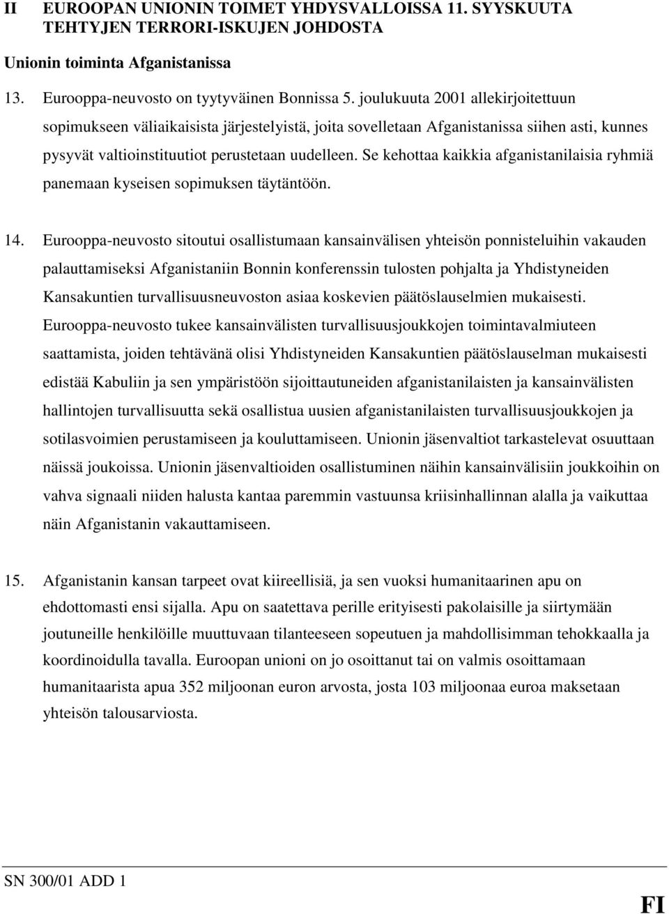 Se kehottaa kaikkia afganistanilaisia ryhmiä panemaan kyseisen sopimuksen täytäntöön. 14.