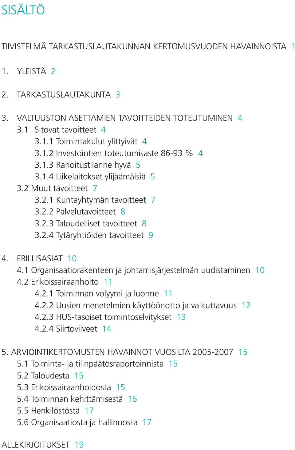 2.4 Tytäryhtiöiden tavoitteet 9 4. ERILLISASIAT 10 4.1 Organisaatiorakenteen ja johtamisjärjestelmän uudistaminen 10 4.2 Erikoissairaanhoito 11 4.2.1 Toiminnan volyymi ja luonne 11 4.2.2 Uusien menetelmien käyttöönotto ja vaikuttavuus 12 4.