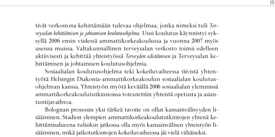 Valtakunnallinen terveysalan verkosto toimii edelleen aktiivisesti ja kehittää yhteistyössä Terveyden edistämisen ja Terveysalan kehittämisen ja johtamisen koulutusohjelmia.