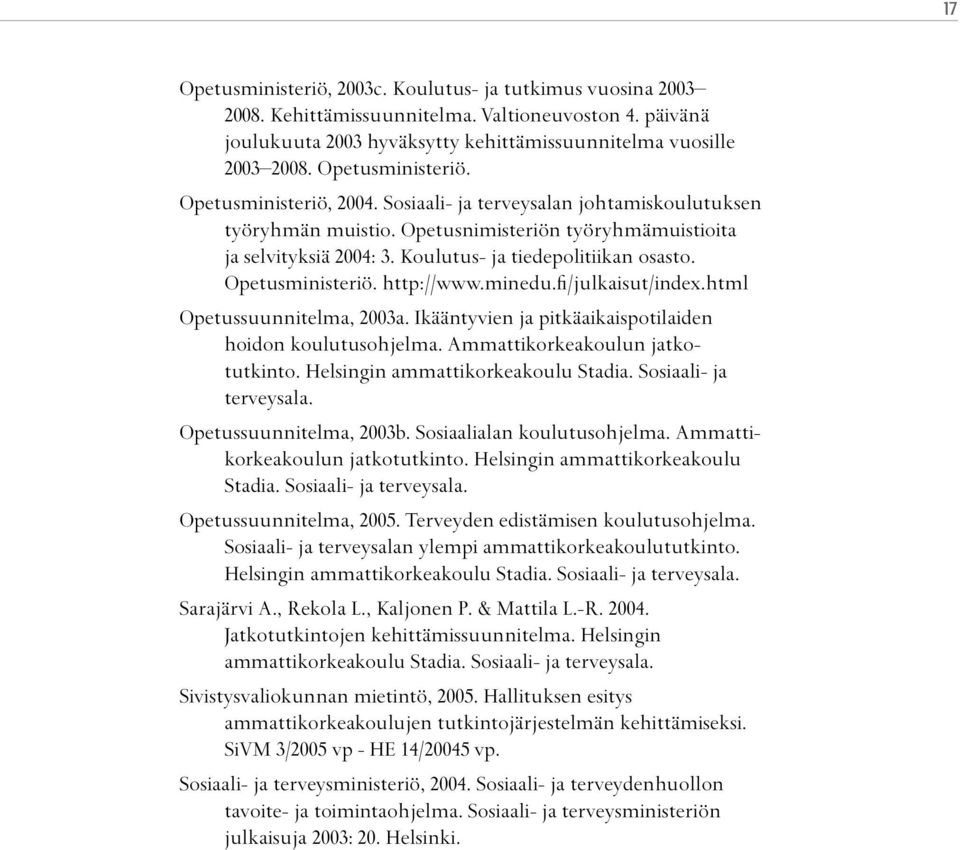 Koulutus- ja tiedepolitiikan osasto. Opetusministeriö. http://www.minedu.fi/julkaisut/index.html Opetussuunnitelma, 2003a. Ikääntyvien ja pitkäaikaispotilaiden hoidon koulutusohjelma.