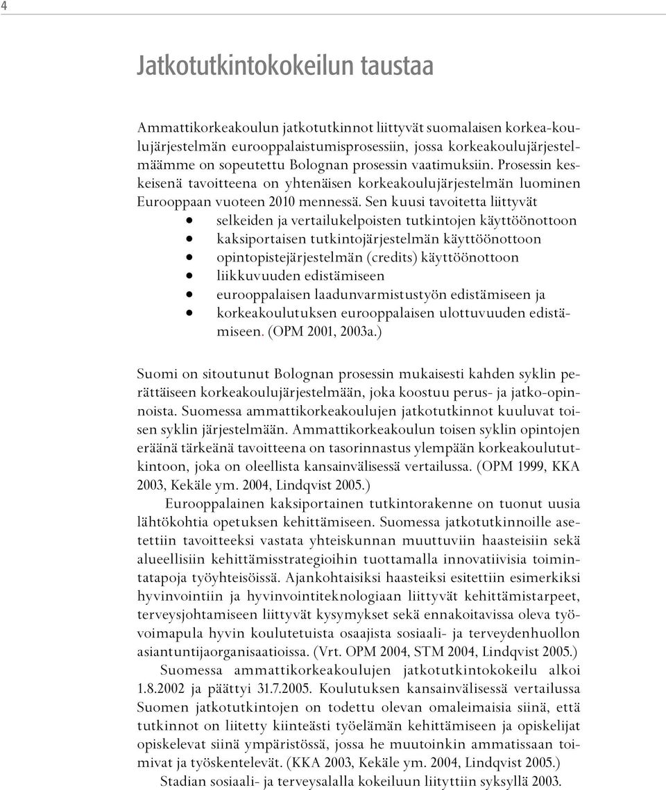 Sen kuusi tavoitetta liittyvät selkeiden ja vertailukelpoisten tutkintojen käyttöönottoon kaksiportaisen tutkintojärjestelmän käyttöönottoon opintopistejärjestelmän (credits) käyttöönottoon