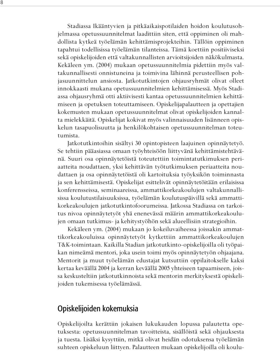 (2004) mukaan opetussuunnitelmia pidettiin myös valtakunnallisesti onnistuneina ja toimivina lähinnä perusteellisen pohjasuunnittelun ansiosta.