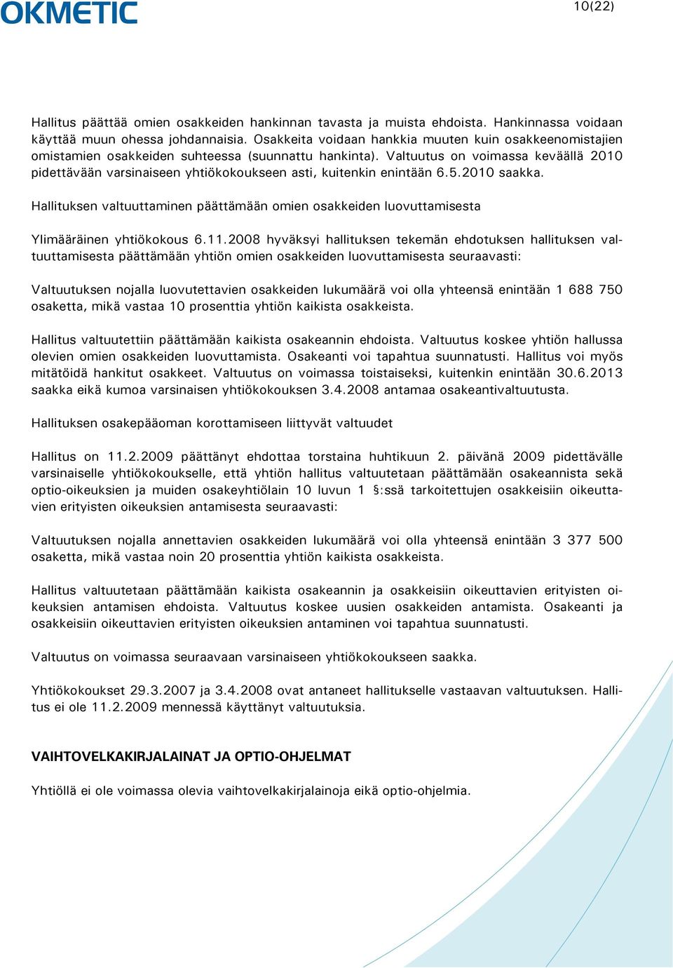 Valtuutus on voimassa keväällä 2010 pidettävään varsinaiseen yhtiökokoukseen asti, kuitenkin enintään 6.5.2010 saakka.