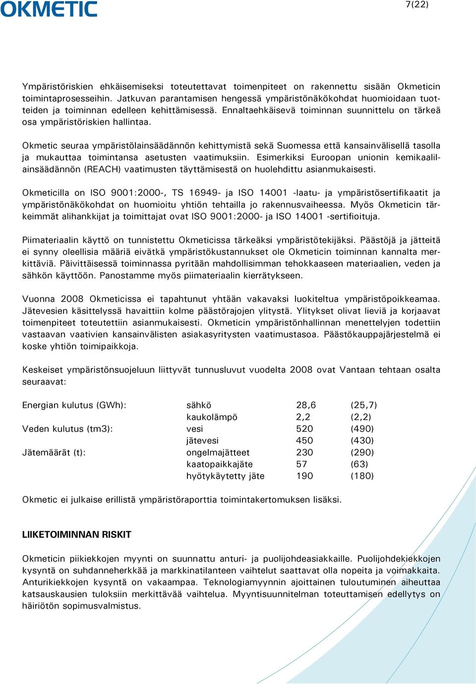 Okmetic seuraa ympäristölainsäädännön kehittymistä sekä Suomessa että kansainvälisellä tasolla ja mukauttaa toimintansa asetusten vaatimuksiin.